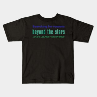 Searching for reasons beyond the stars love's journey never ends (1) Kids T-Shirt